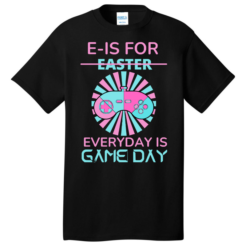 E Is For Easter Everyday Is Game Day T  Shirt E Is For Easter Everyday Basic T-shirt | Artistshot