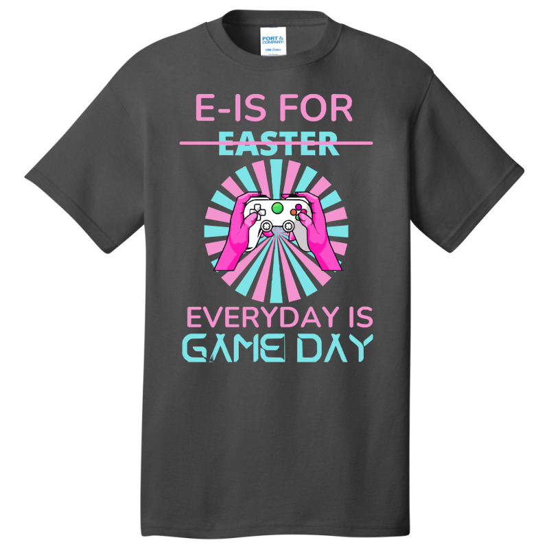 E Is For Easter Everyday Is Game T  Shirt E Is For Easter Everyday Is Basic T-shirt | Artistshot