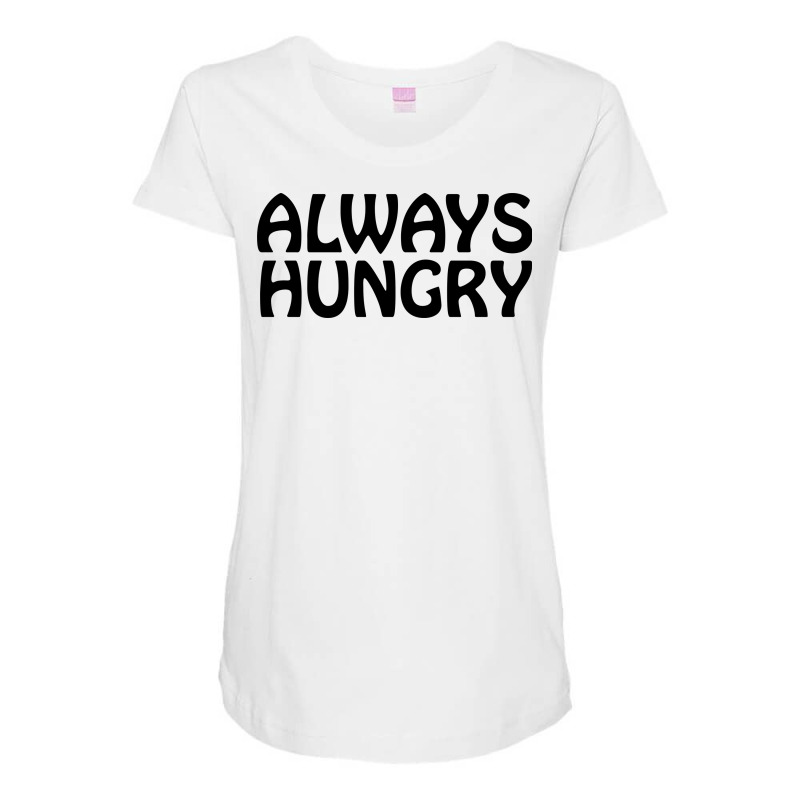 Always Hungry, Funny Foodie Friend Maternity Scoop Neck T-shirt | Artistshot