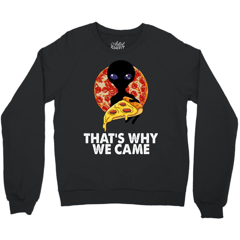 This Is Why We Came Tshirts Alien Pizza Tees Women Crewneck Sweatshirt | Artistshot