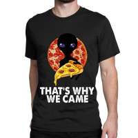 This Is Why We Came Tshirts Alien Pizza Tees Women Classic T-shirt | Artistshot