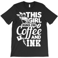 Tattoo Artist This Girl Runs On Coffee And Ink T-shirt | Artistshot