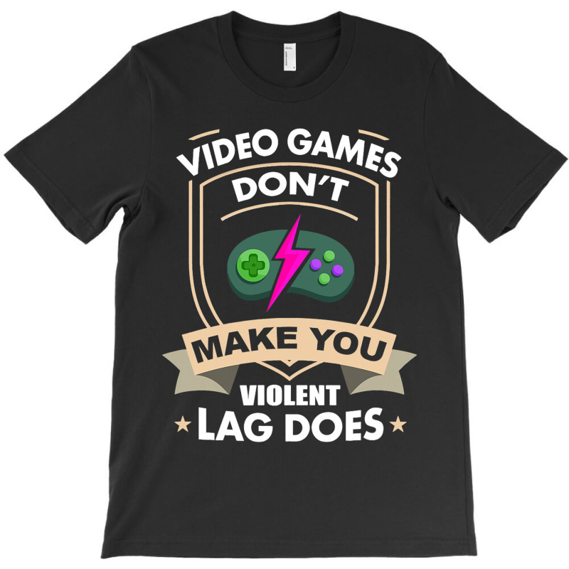 Video Games Dont Make You Violent Lag Does Novelty T-shirt | Artistshot