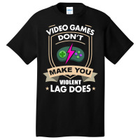 Video Games Dont Make You Violent Lag Does Novelty Basic T-shirt | Artistshot