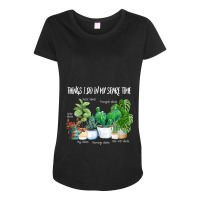 Things I Do In My Spare Time Plant Funny Gardener  Maternity Scoop Neck T-shirt | Artistshot