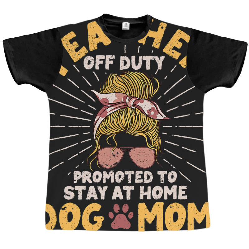 Teacher Off Duty Promoted To Stay At Home Dog Mom  Graphic T-shirt | Artistshot