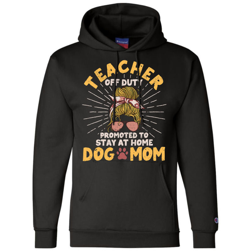 Teacher Off Duty Promoted To Stay At Home Dog Mom  Champion Hoodie | Artistshot