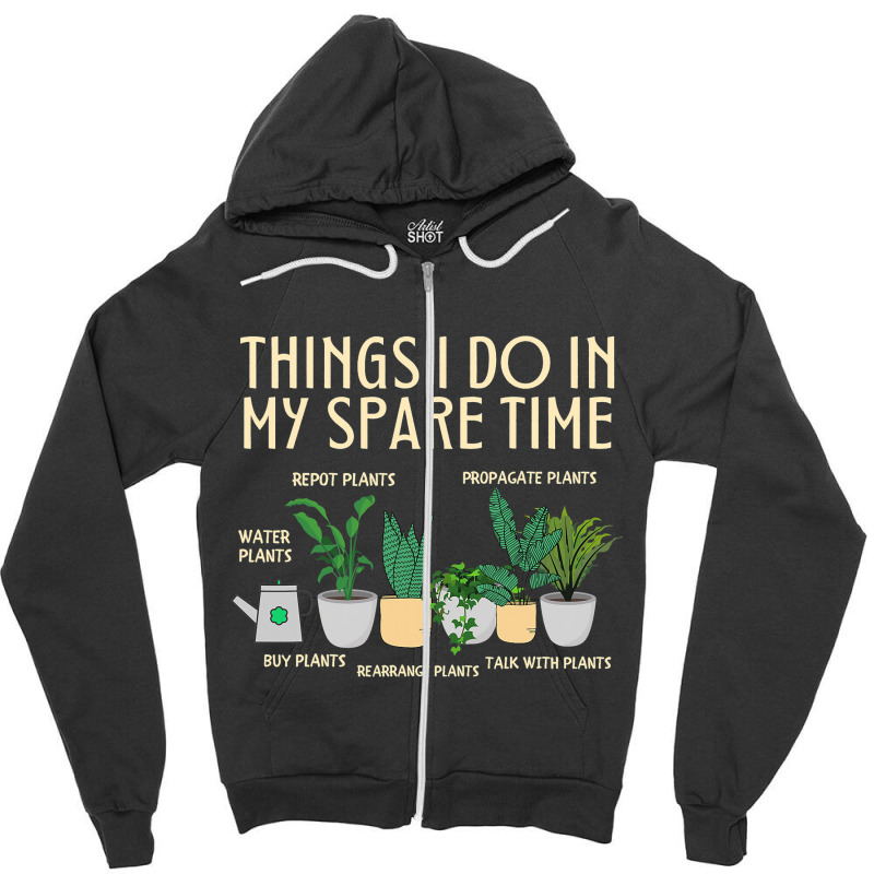 Things I Do In My Spare Time Plants Funny Gardener Zipper Hoodie | Artistshot