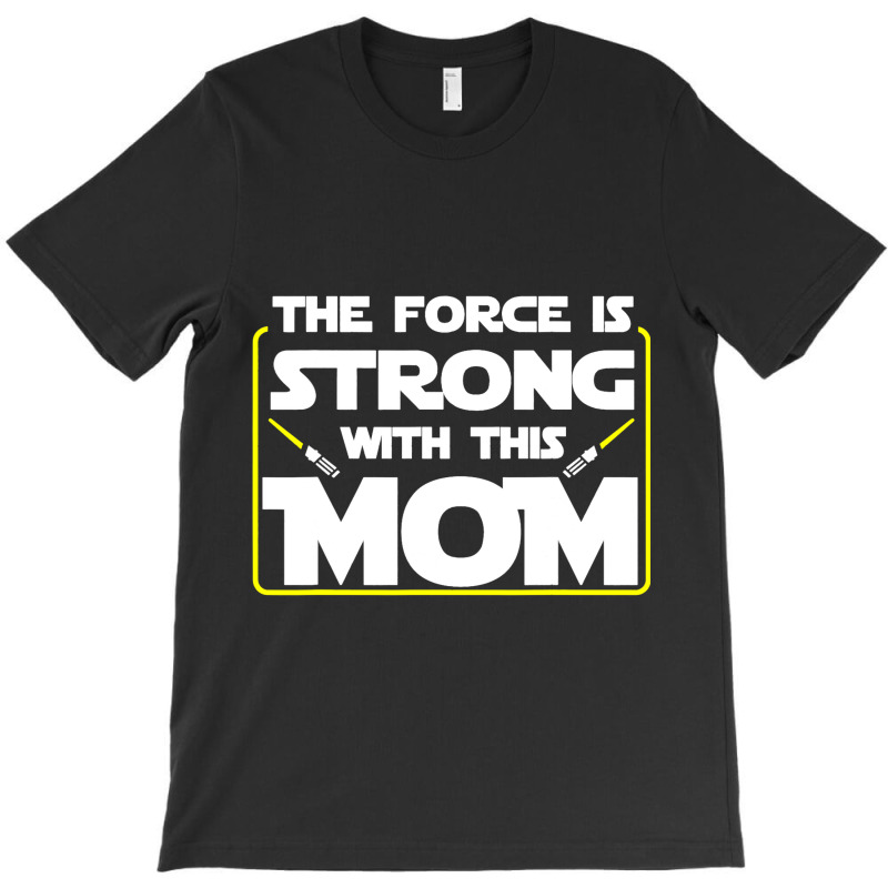 The Force Is Strong With This Mom Funny Mothers Da T-shirt | Artistshot