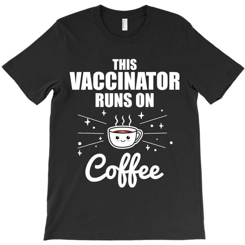 This Vaccinator Runs On Coffee Pro Vaccination T-shirt | Artistshot