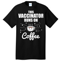 This Vaccinator Runs On Coffee Pro Vaccination Basic T-shirt | Artistshot