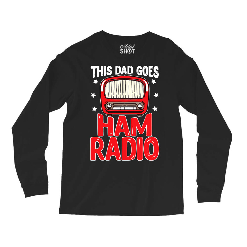 This Dad Goes Ham Radio Amateur Radio Long Sleeve Shirts by SHAUNTELLDORSEY | Artistshot