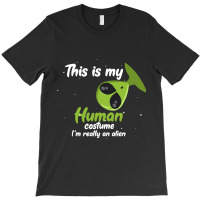 This Is My Human Costume Im Really An Alien Funny  T-shirt | Artistshot