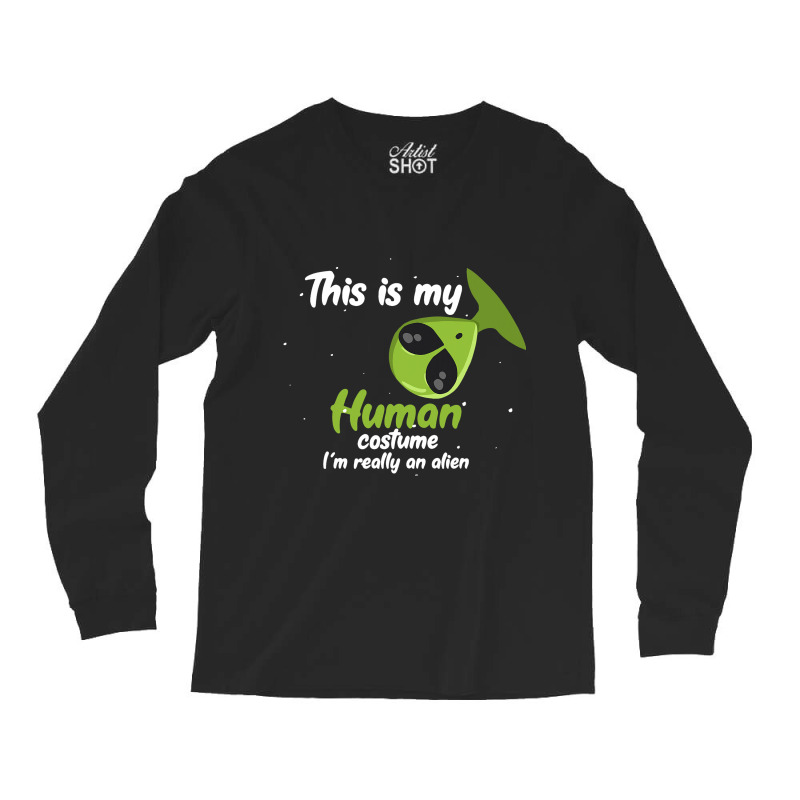 This Is My Human Costume Im Really An Alien Funny  Long Sleeve Shirts | Artistshot