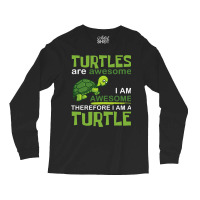 Turtles Are Awesome I Am A Turtle Funny Graphic Long Sleeve Shirts | Artistshot