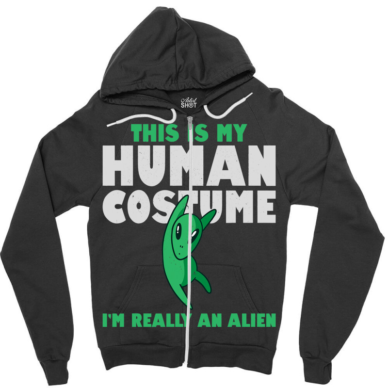 This Is My Human Costume Alien 2im Really An Alien Zipper Hoodie by MalenyJanis | Artistshot