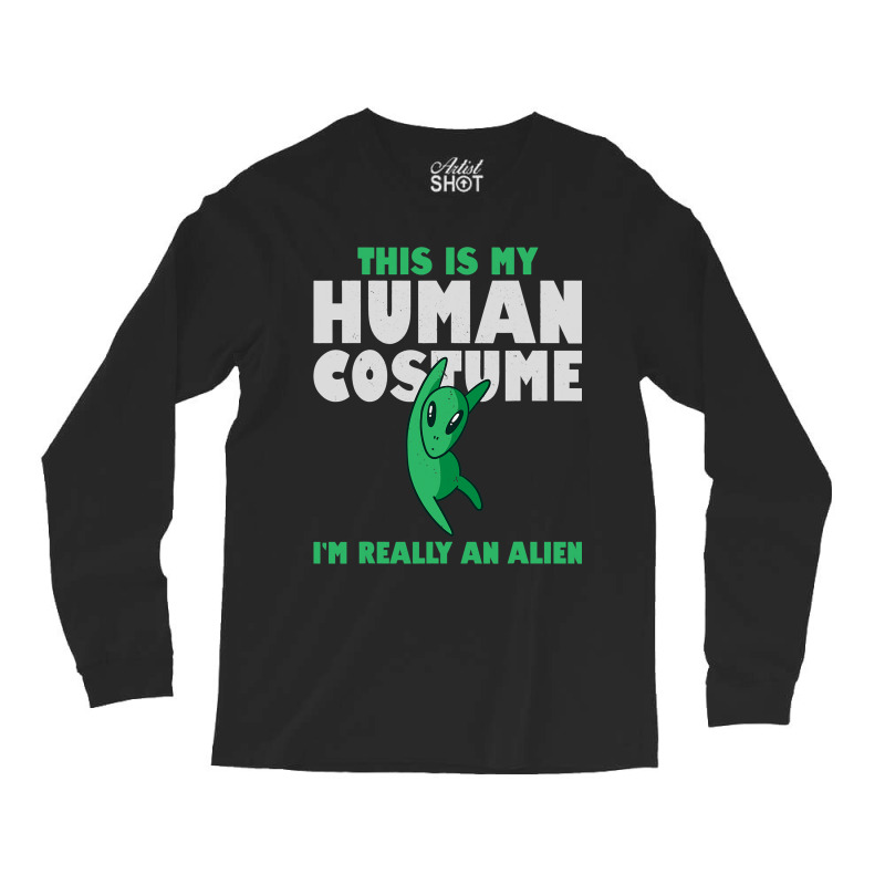 This Is My Human Costume Alien 2im Really An Alien Long Sleeve Shirts by MalenyJanis | Artistshot