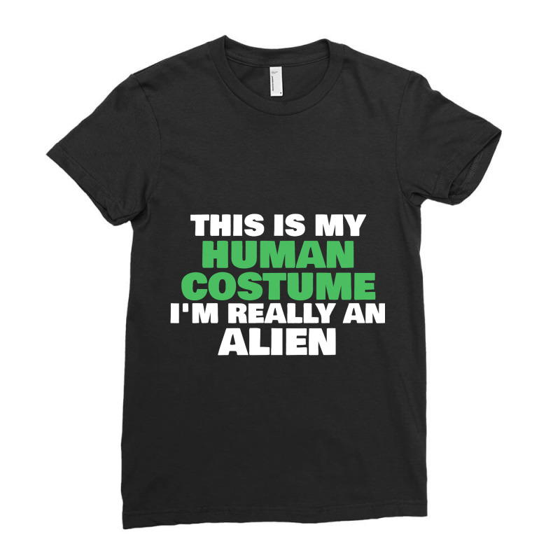 This Is My Human Costume Im Really An Alien Hallow Ladies Fitted T-Shirt by EmmalinaAlter | Artistshot