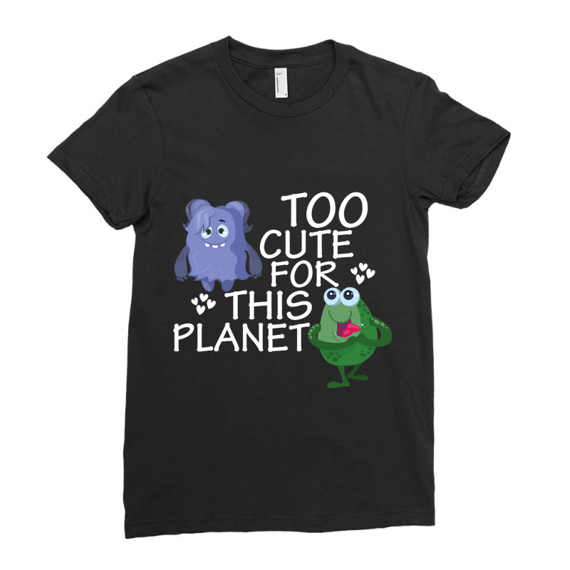 Too Cute For This Planet Funny Alien Enthusiast Uf Ladies Fitted T-Shirt by KhylerSweitzer | Artistshot