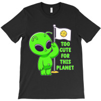 Too Cute For This Planet Funny Alien Ufo Believe M T-shirt | Artistshot