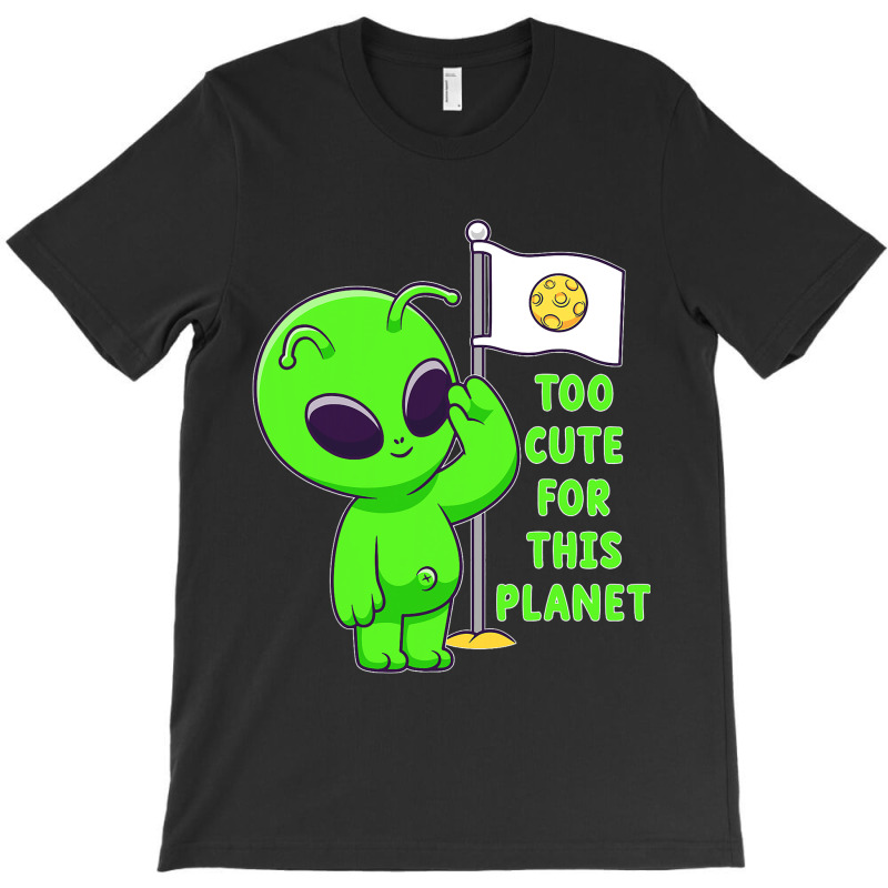 Too Cute For This Planet Funny Alien Ufo Believe M T-shirt | Artistshot