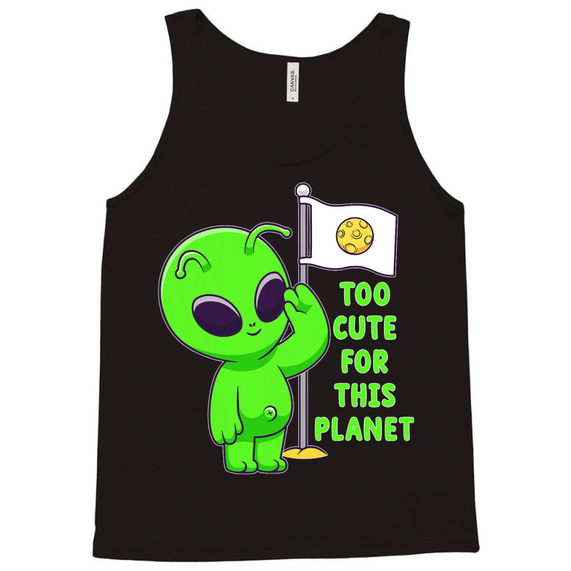 Too Cute For This Planet Funny Alien Ufo Believe M Tank Top | Artistshot