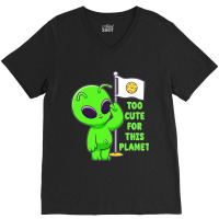 Too Cute For This Planet Funny Alien Ufo Believe M V-neck Tee | Artistshot