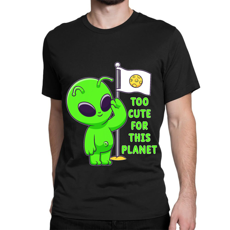 Too Cute For This Planet Funny Alien Ufo Believe M Classic T-shirt | Artistshot