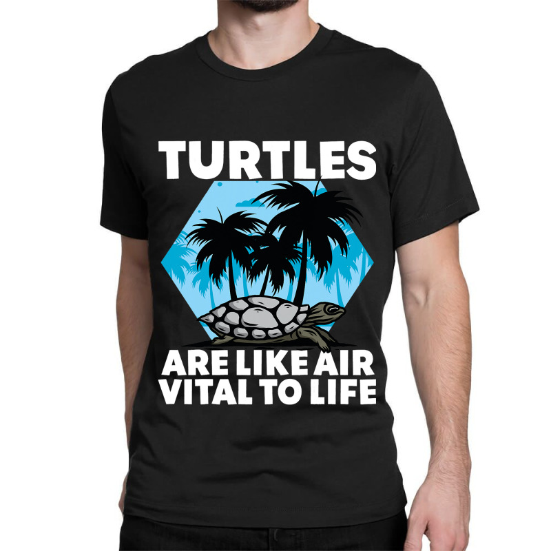 Turtles Are Like Air Vital To Life Sea Animal Funn Classic T-shirt by SiddharthaGish | Artistshot