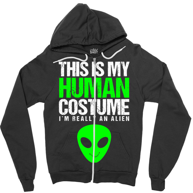 This Is My Human Costume Im Really On Alien Hallow Zipper Hoodie | Artistshot