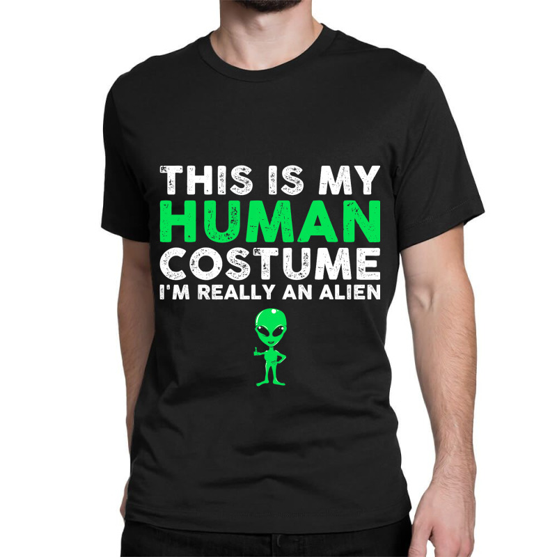 This Is My Human Im Really An Alien Extraterrestri Classic T-shirt by BRANDONROBERSON | Artistshot