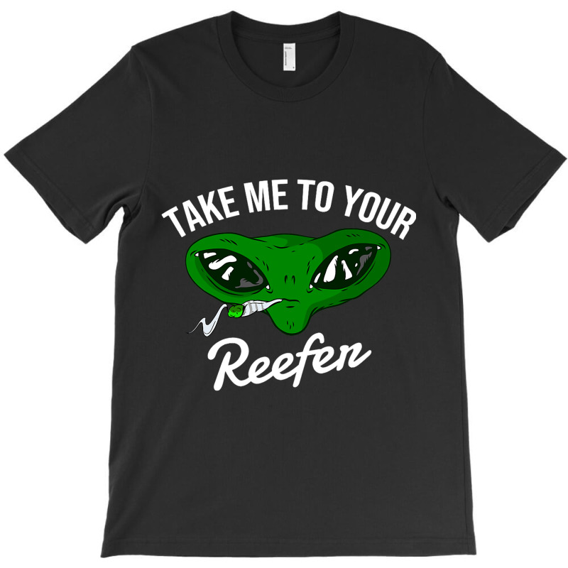 Take Me To Your Reefer 2alien Cannabis Smoker T-shirt | Artistshot