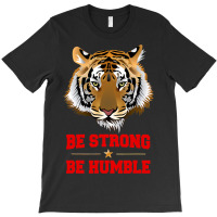 Tiger Be Strong Be Humble T-shirt | Artistshot