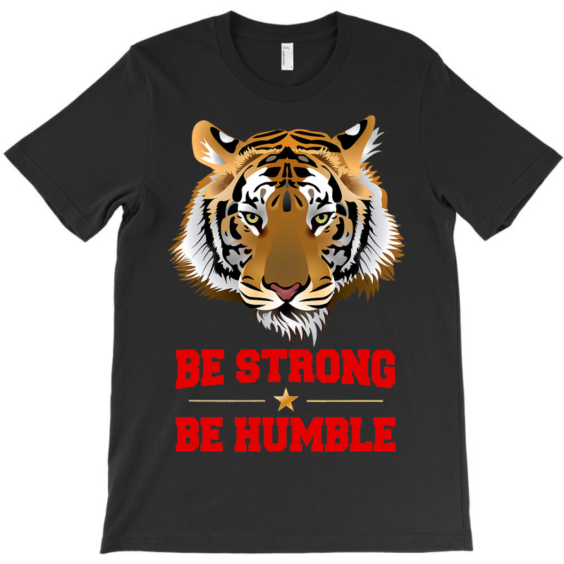 Tiger Be Strong Be Humble T-shirt | Artistshot