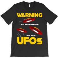 Warning I May Spontaneously Talk About Ufos Funny  T-shirt | Artistshot