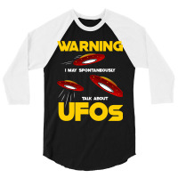 Warning I May Spontaneously Talk About Ufos Funny  3/4 Sleeve Shirt | Artistshot