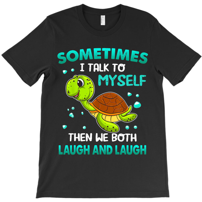 Turtle Sometimes I Talk To Myself Then We Both Lau T-shirt | Artistshot