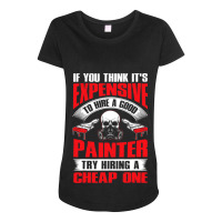 Try Hiring A Good Painter Funny Painter Dad Mens H Maternity Scoop Neck T-shirt | Artistshot