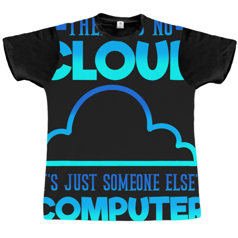 There Is No Cloud Its Just Someone Elses Computer  Graphic T-shirt | Artistshot