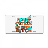 ı Pretend Coffee Helps But ı Am Still A Bitch License Plate | Artistshot