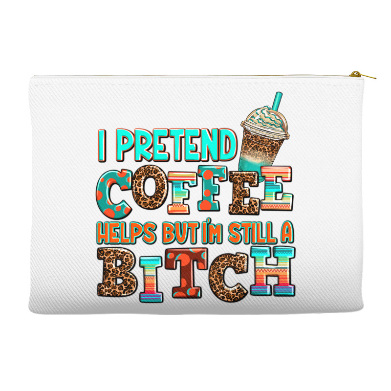 ı Pretend Coffee Helps But ı Am Still A Bitch Accessory Pouches | Artistshot