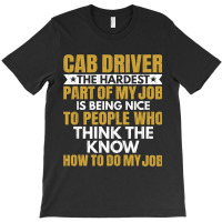 Hardest Part Of Job Is Being Nice Funny Cab Driver T-shirt | Artistshot