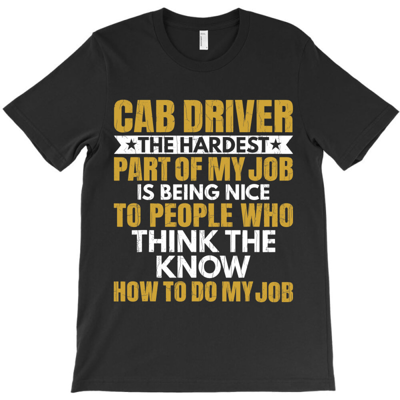 Hardest Part Of Job Is Being Nice Funny Cab Driver T-Shirt by JESSELEON | Artistshot