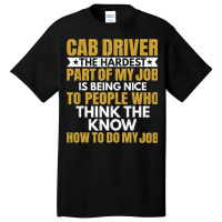 Hardest Part Of Job Is Being Nice Funny Cab Driver Basic T-shirt | Artistshot