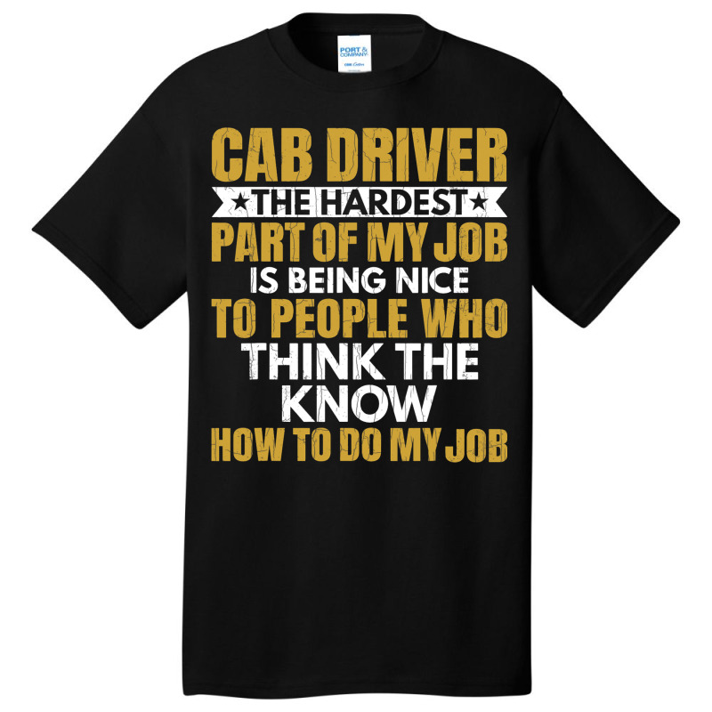 Hardest Part Of Job Is Being Nice Funny Cab Driver Basic T-shirt by JESSELEON | Artistshot