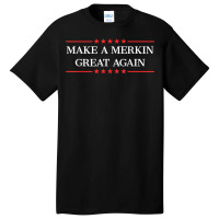 Make A Merkin Great Again T Shirt Basic T-shirt | Artistshot