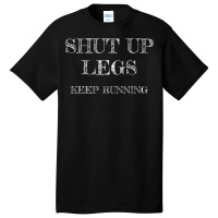 Workout Shut Up Legs Keep Running Gag Runner T Shirt Basic T-shirt | Artistshot