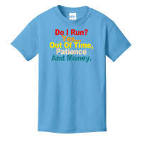 Do I Run  Yes...out Of Time, Patience And Money Quote T Shirt Basic Youth T-shirt | Artistshot