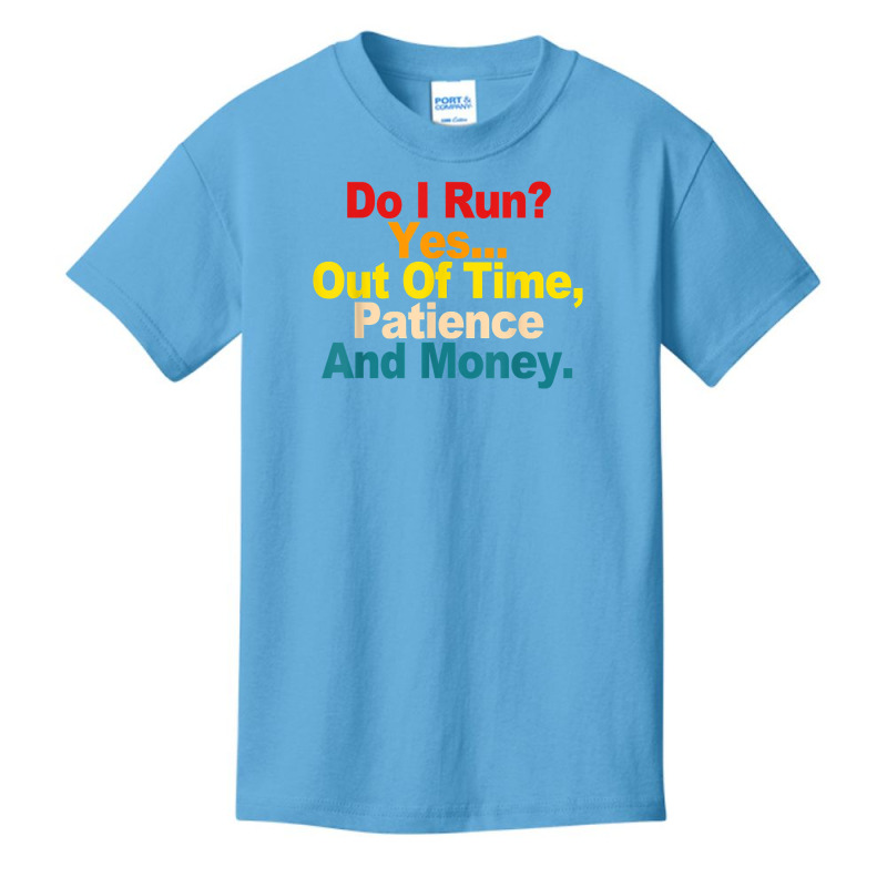 Do I Run  Yes...out Of Time, Patience And Money Quote T Shirt Basic Youth T-shirt by cm-arts | Artistshot