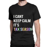 I Cant Keep Calm. Tax Season Accountant Finance Fu Classic T-shirt | Artistshot